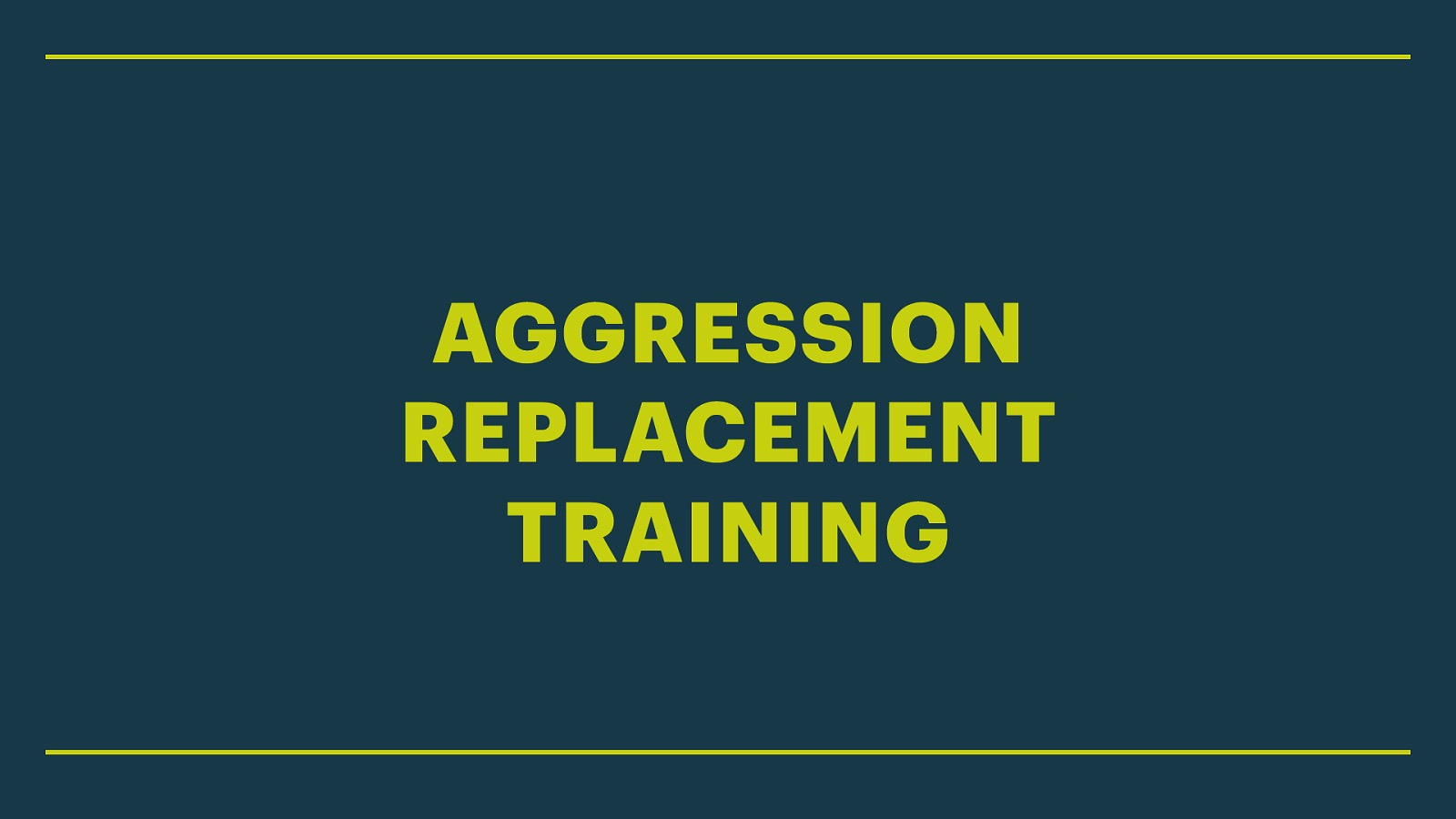 AGGRESSION REPLACEMENT TRAINING
