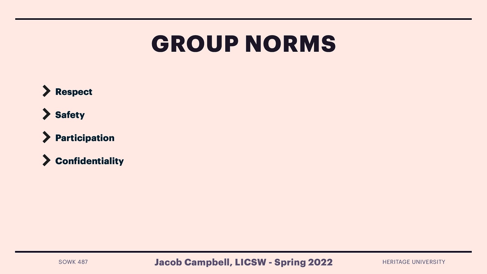 GROUP NORMS Respect Safety Participation Con identiality f SOWK 487 Jacob Campbell, LICSW - Spring 2022 HERITAGE UNIVERSITY
