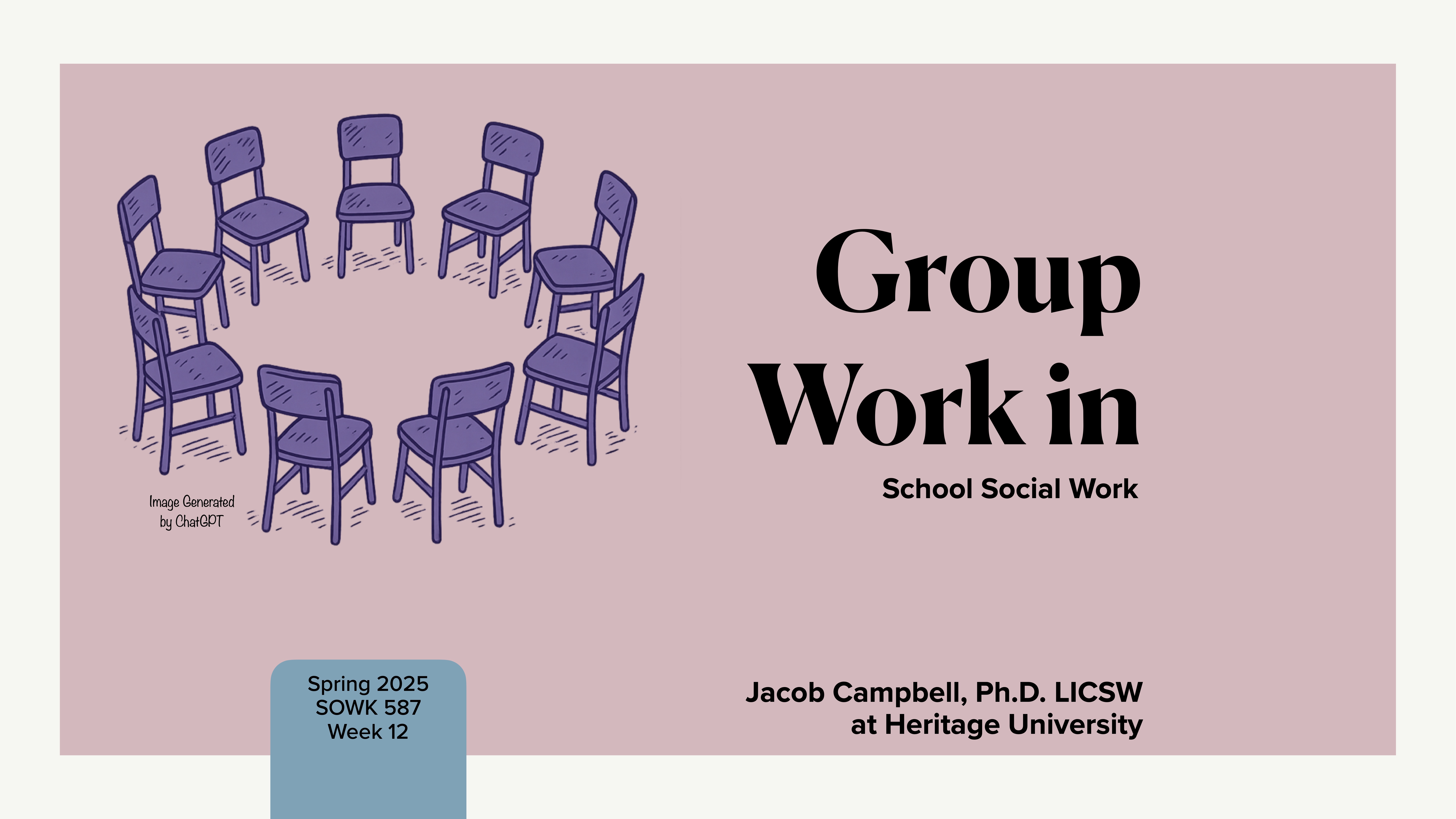 Chairs are arranged in a circle, illustrating collaboration in a social work setting. Text reads: 'Group Work in School Social Work.' Additional details: 'Spring 2025, SOWK 587, Week 12,' 'Jacob Campbell, Ph.D. LICSW at Heritage University.'