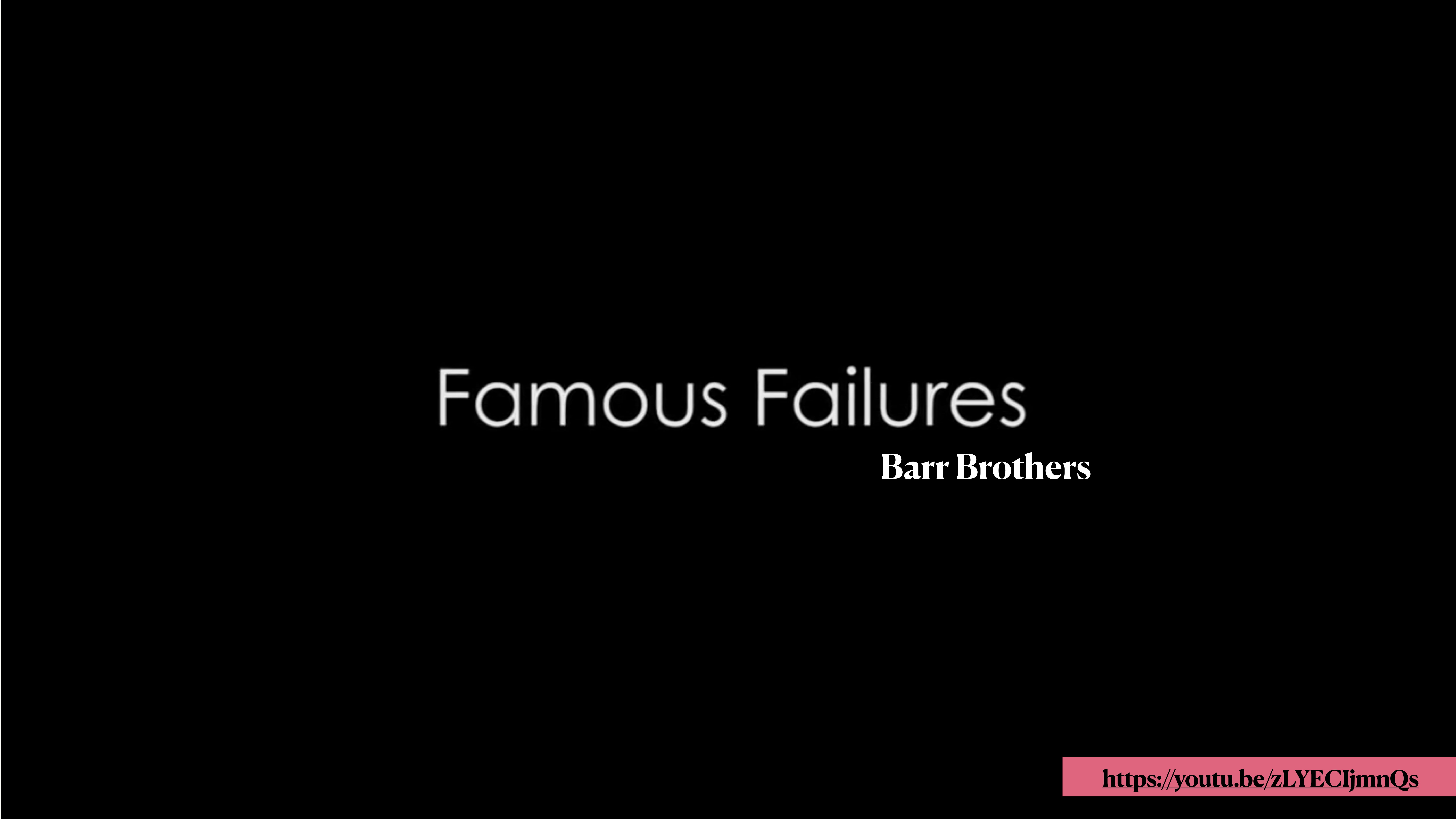 A black slide displays white text reading 'Famous Failures' and 'Barr Brothers.' A video link is in the bottom right corner, emphasizing a thematic presentation on notable setbacks.