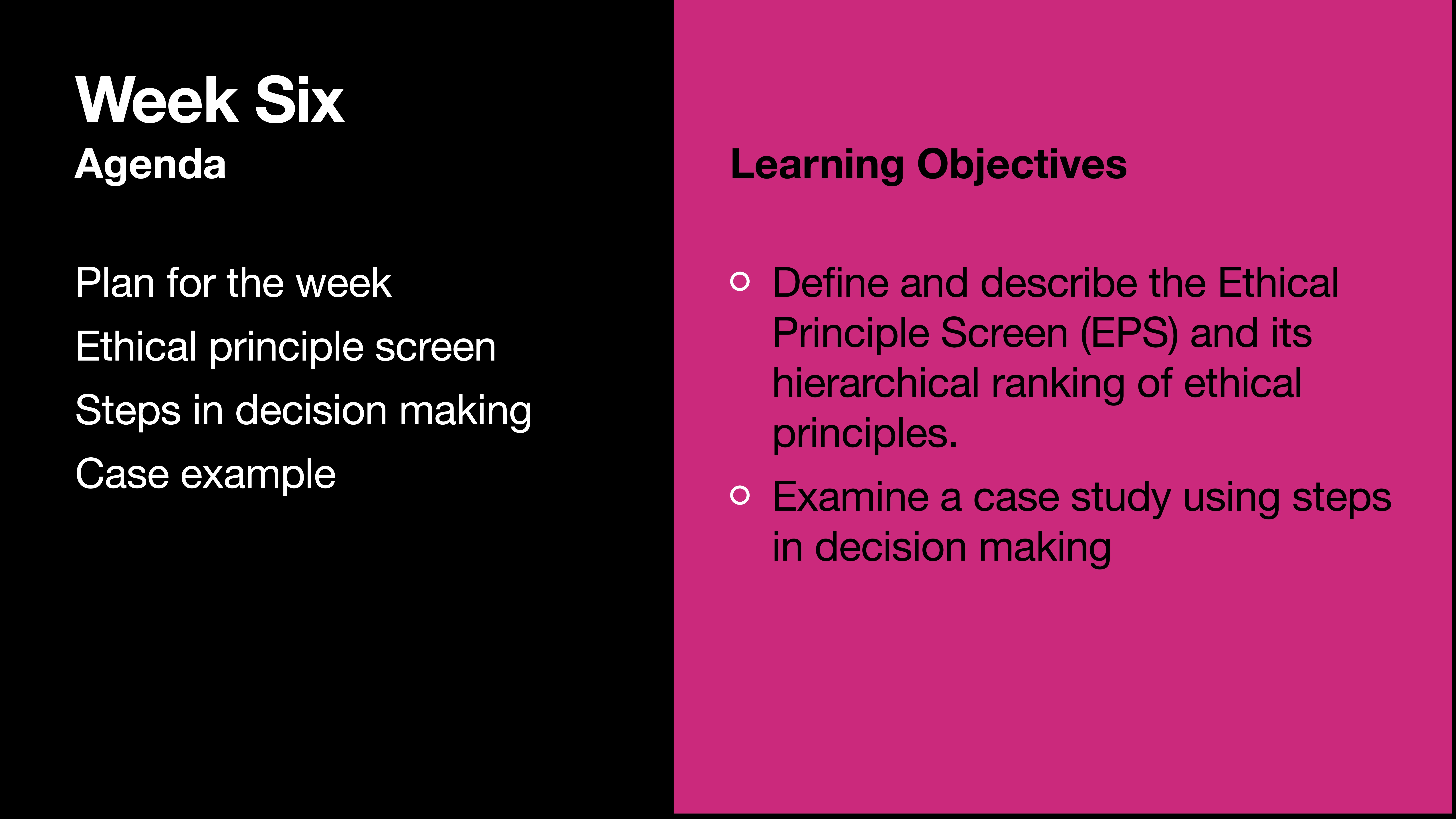 Title slide displays 'Week Six' agenda and learning objectives for a presentation. Agenda includes planning, ethical screens, decision-making steps, and a case example. Objectives focus on understanding EPS and case study analysis.