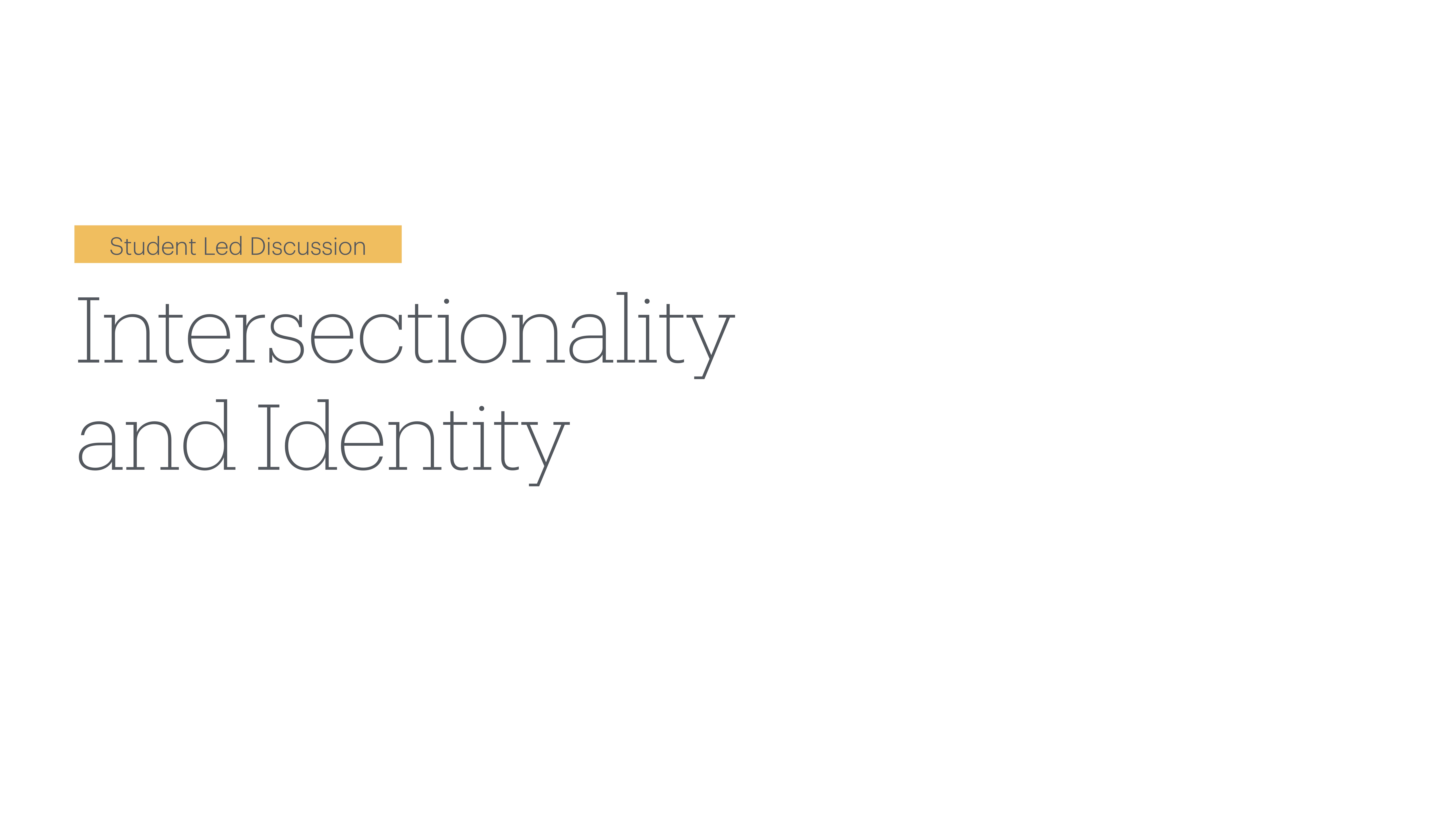 Text on a simple slide reads: 'Student Led Discussion: Intersectionality and Identity' in a minimalist design on a white background.