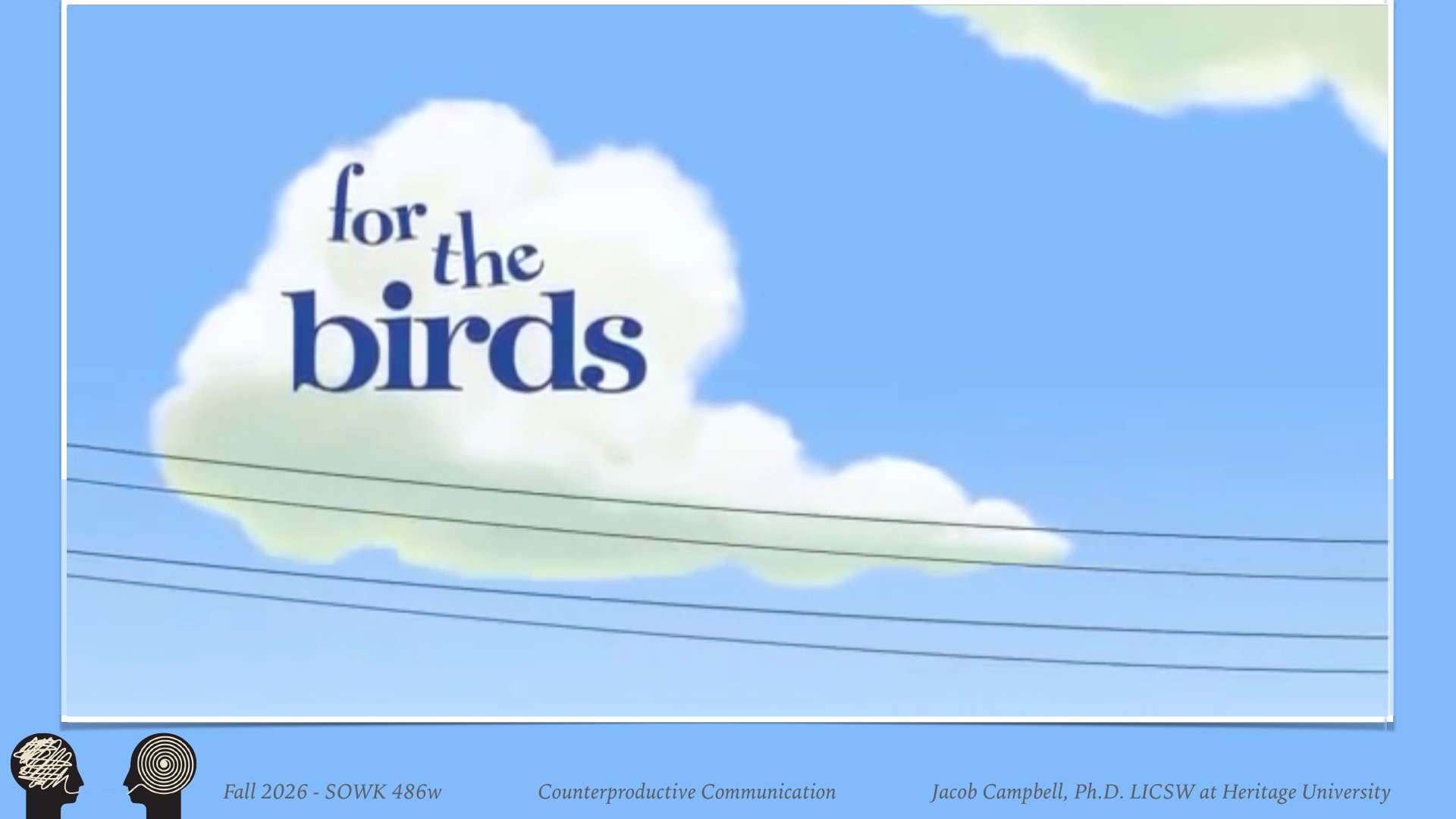 Text 'for the birds' appears overlaid on a fluffy white cloud against bright blue sky, with power lines crossing through the lower section. Presentation slide footer reads 'Fall 2026 - SOWK 486w, Counterproductive Communication, Jacob Campbell, Ph.D. LICSW at Heritage University.'