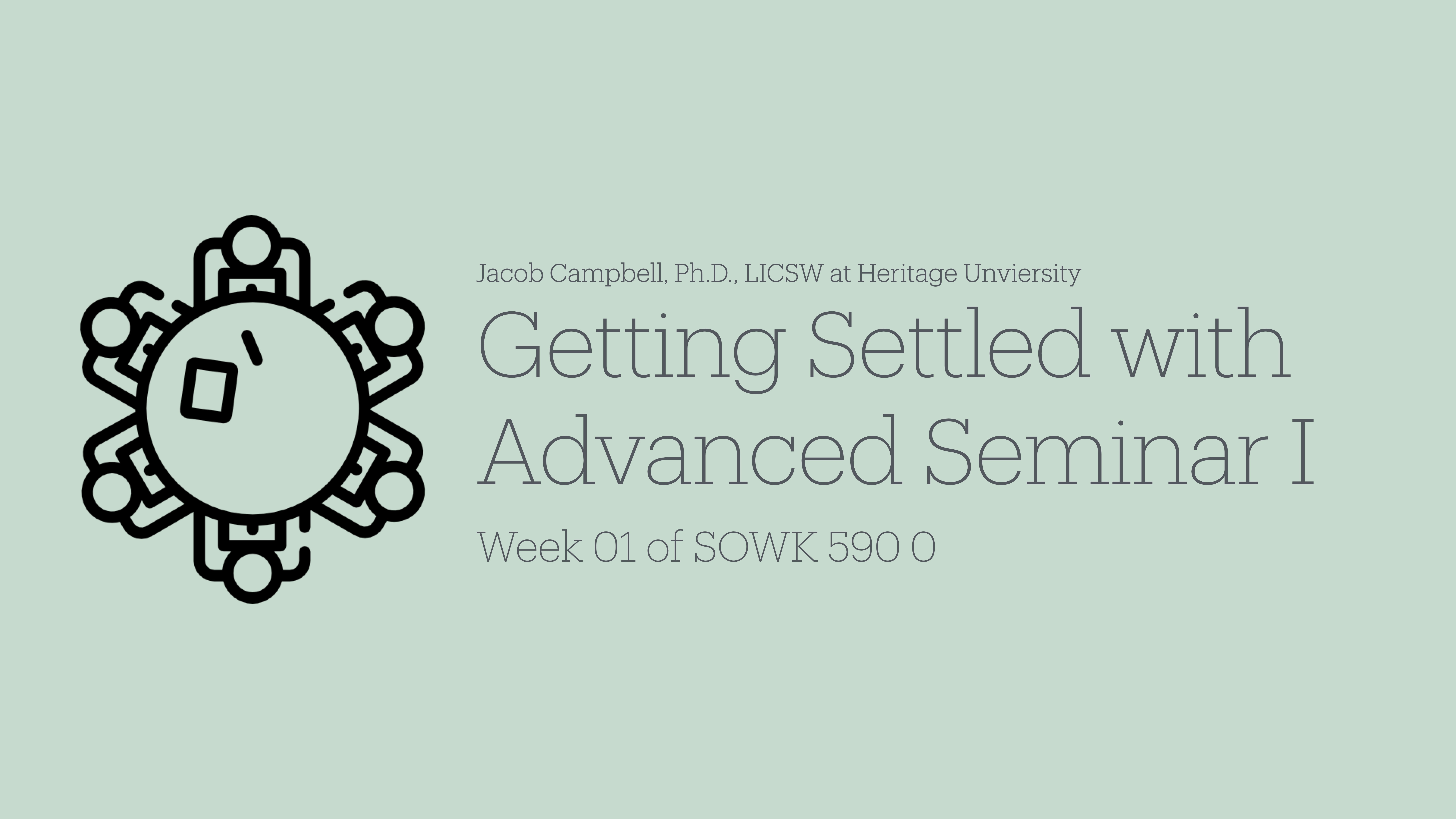 The image shows a circular abstract icon with connected nodes. Text reads: 'Jacob Campbell, Ph.D., LICSW at Heritage University. Getting Settled with Advanced Seminar I. Week 01 of SOWK 590 0.' The background is light green.