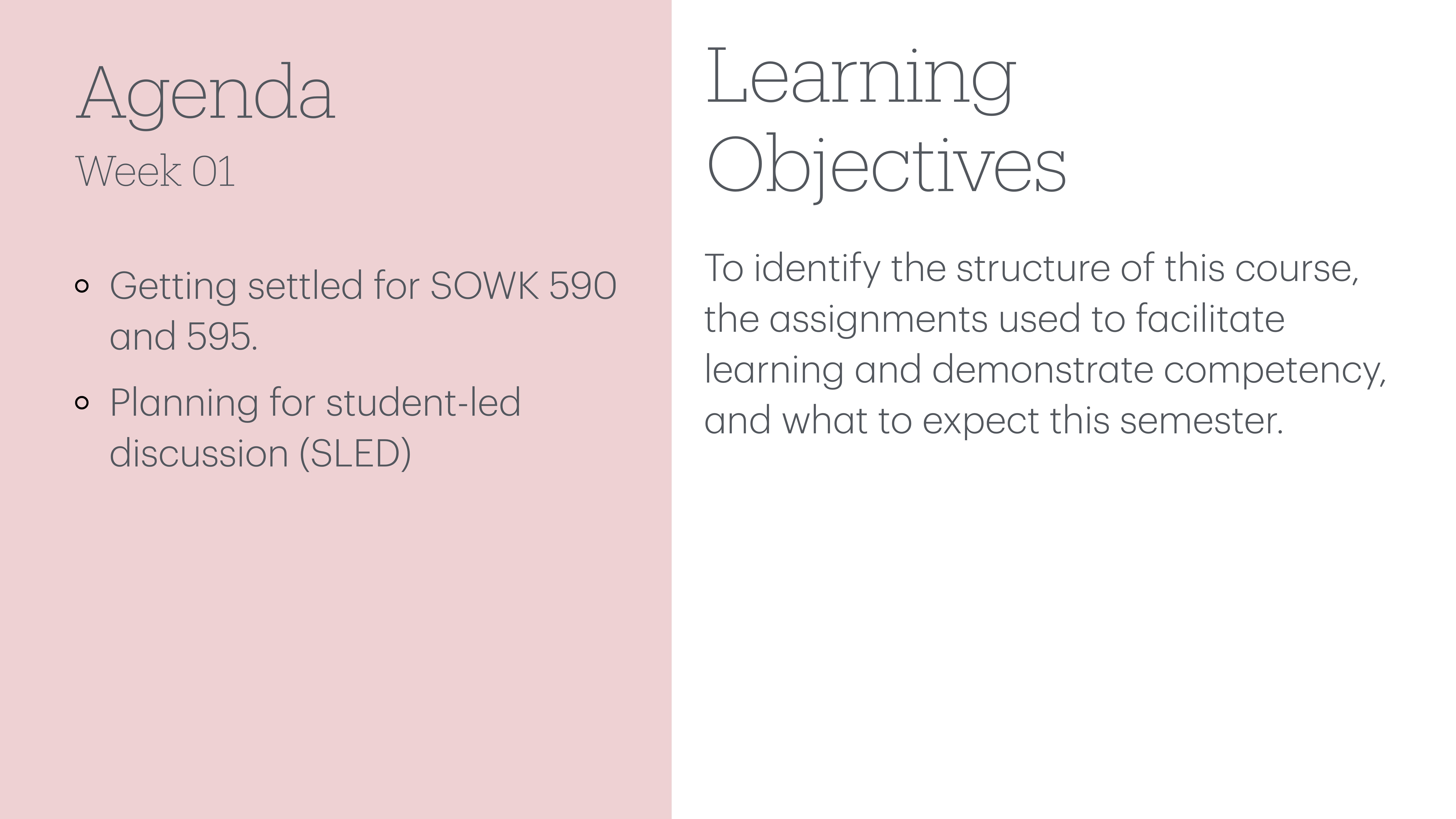 The image shows a presentation slide split into two sections. The left section lists the agenda for Week 01, including 'Getting settled for SOWK 590 and 595' and 'Planning for student-led discussion (SLED).' The right section outlines learning objectives: 'To identify the structure of this course, the assignments used to facilitate learning and demonstrate competency, and what to expect this semester.'