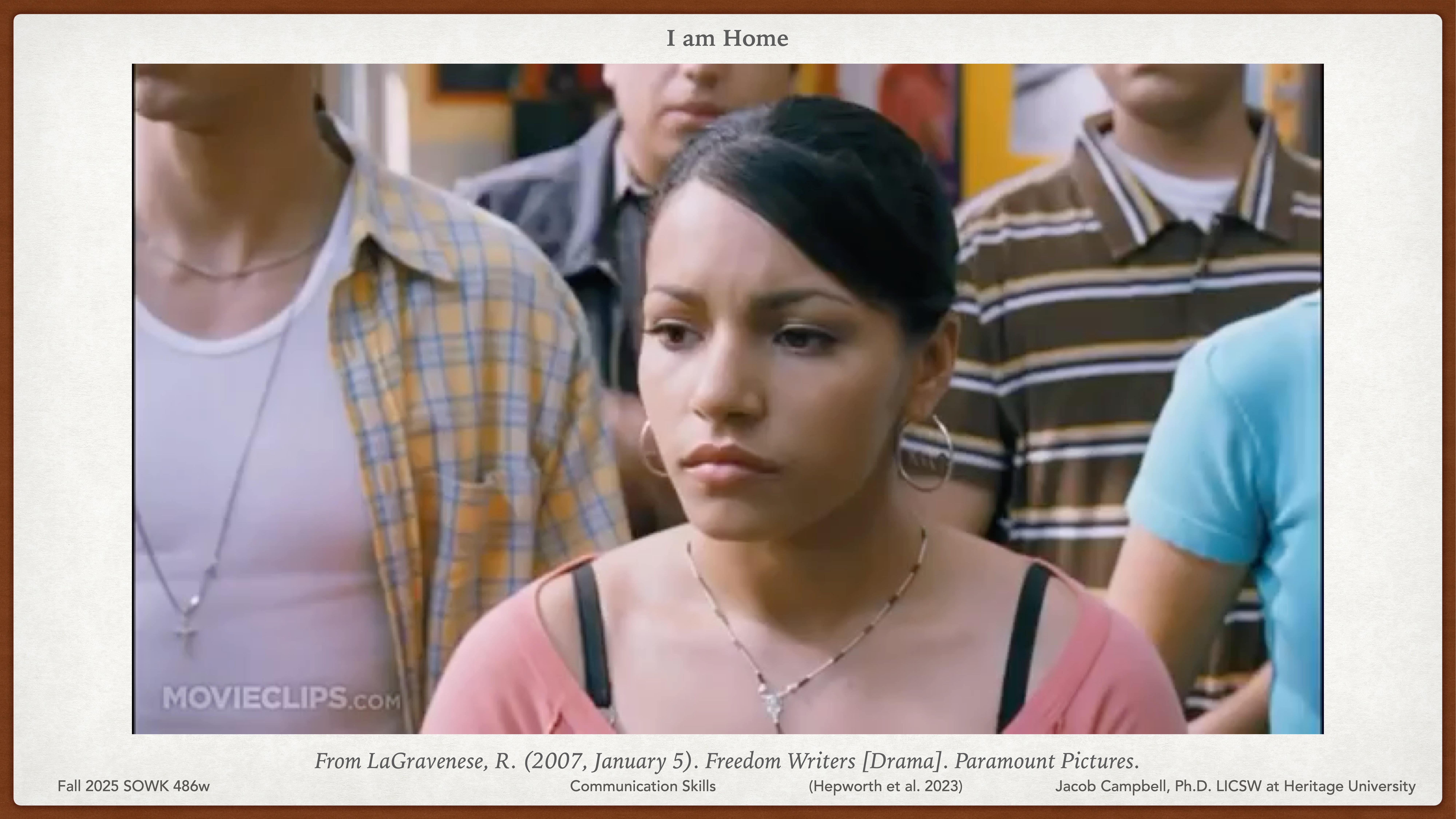 A young woman stands, looking serious, amidst a group of people indoors. Text reads: 'I am Home,' 'From LaGravenese, R. (2007, January 5). Freedom Writers [Drama]. Paramount Pictures,' 'Communication Skills,' 'Jacob Campbell, Ph.D., LICSW at Heritage University,' 'Fall 2025 SOWK 486w,' '(Hepworth et al, 2023),' 'MOVIECLIPS.COM.'