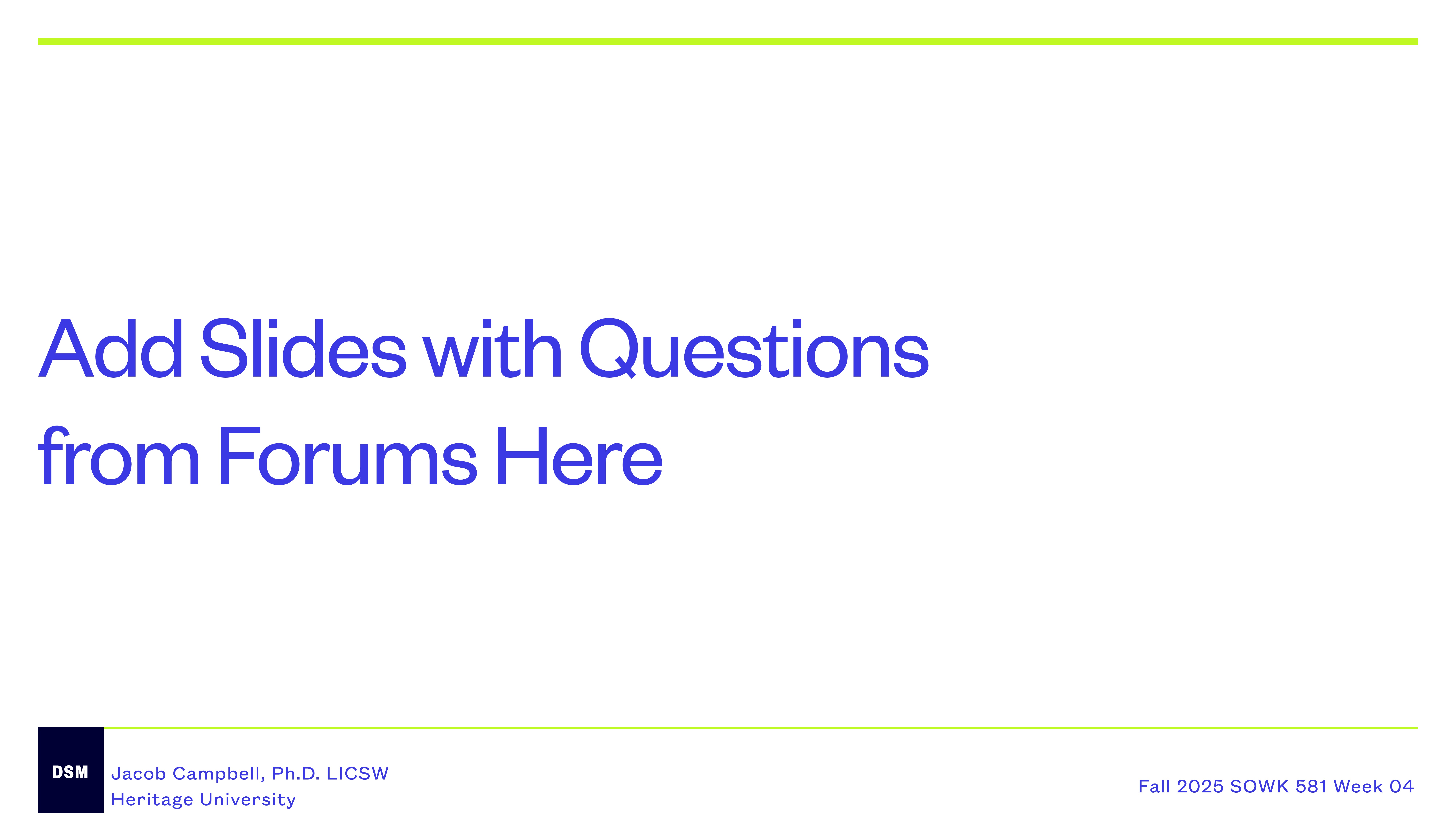 Slide text prompts adding forum questions, against a minimal white background with green accents. Bottom: 'Jacob Campbell, Ph.D. LICSW, Heritage University' and 'Fall 2025 SOWK 581 Week 04'.