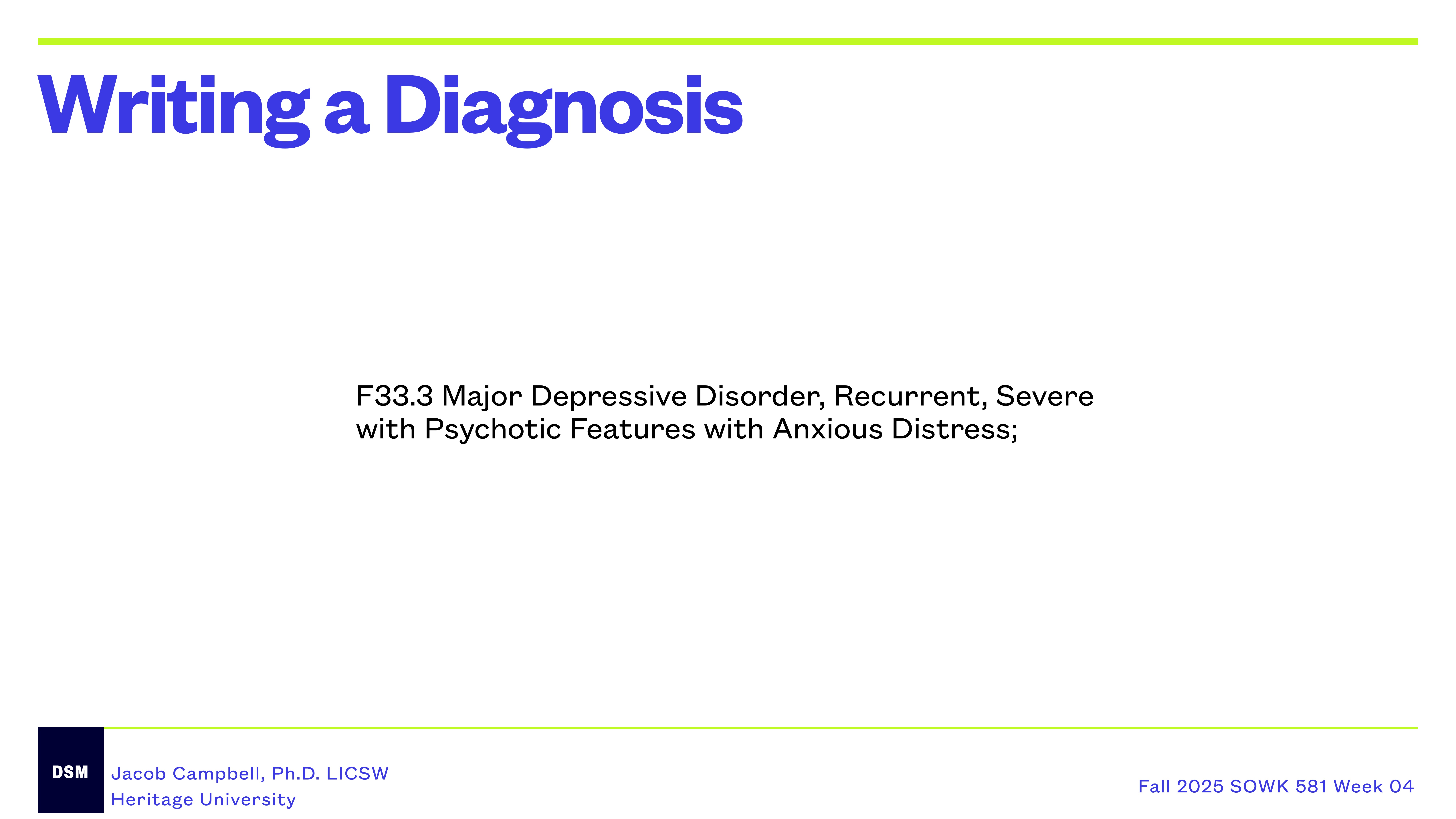Slide displaying text: 'Writing a Diagnosis.' Below, the diagnosis reads 'F33.3 Major Depressive Disorder, Recurrent, Severe with Psychotic Features with Anxious Distress.' Footer includes Jacob Campbell’s name and credentials, 'Fall 2025 SOWK 581 Week 04.'