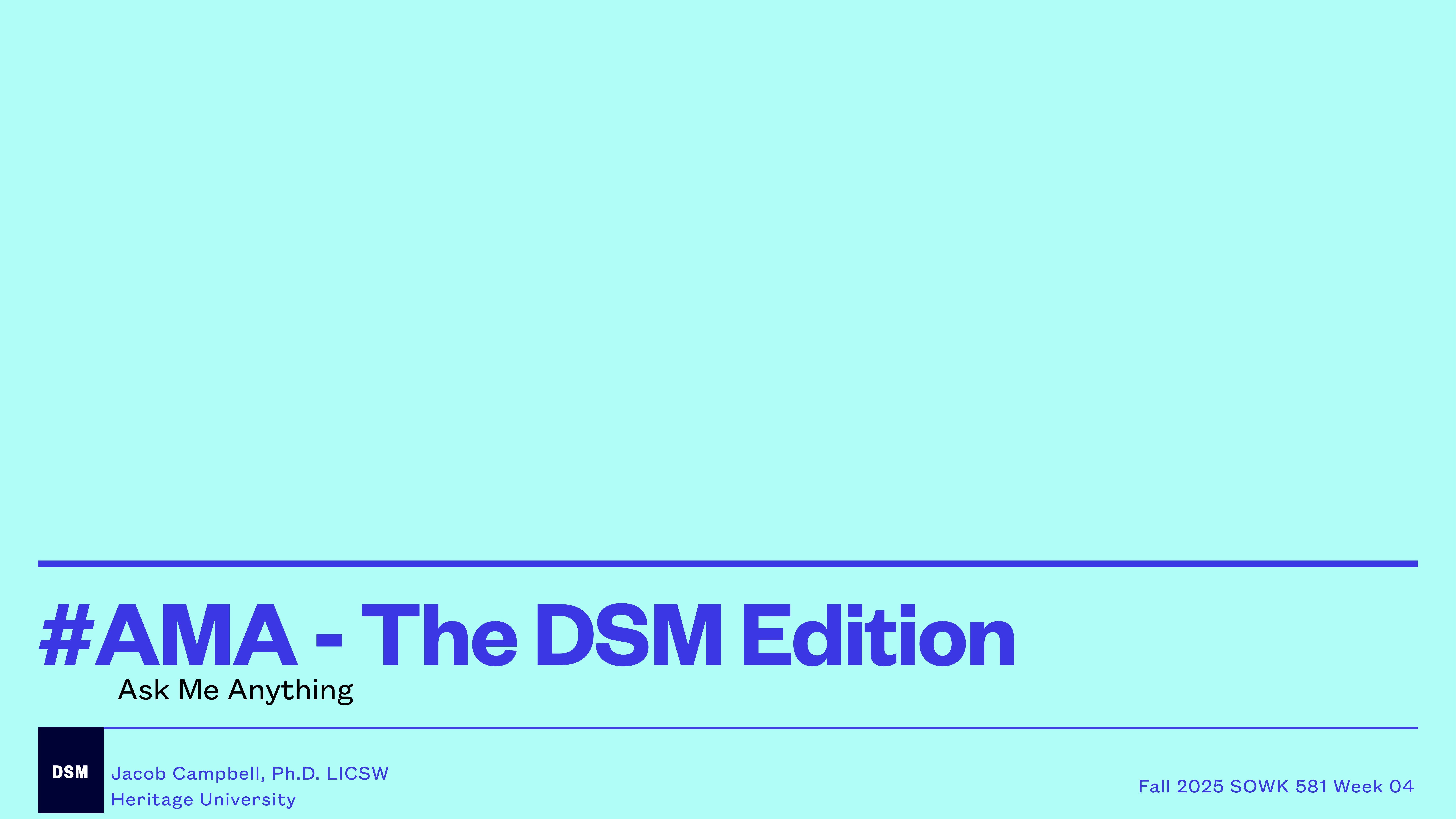 Slide with blue background features large text '#AMA - The DSM Edition' and 'Ask Me Anything.' Bottom left: 'Jacob Campbell, Ph.D. LICSW, Heritage University.' Bottom right: 'Fall 2025 SOWK 581 Week 04.'
