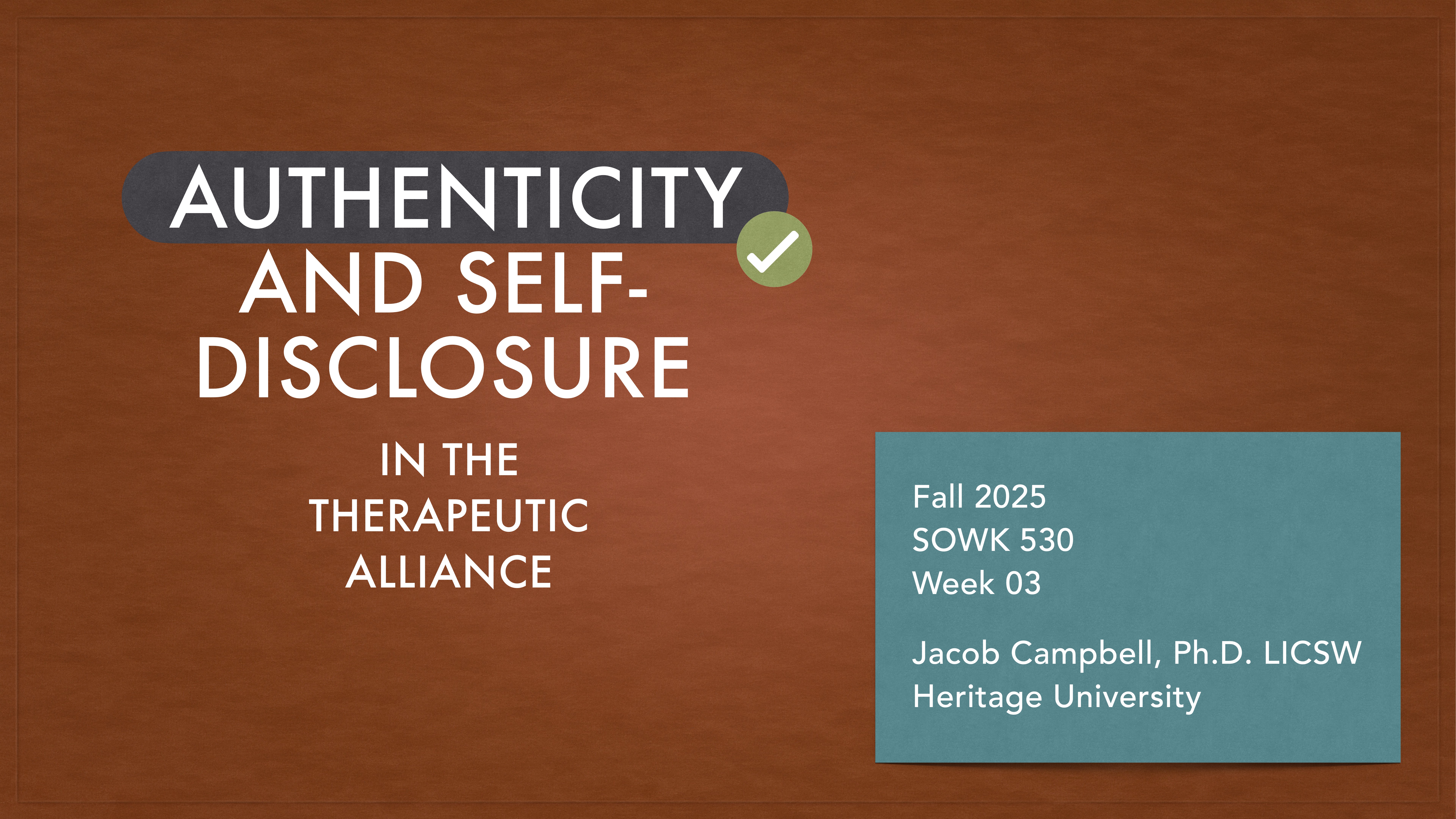 Presentation slide titled 'Authenticity and Self-Disclosure in the Therapeutic Alliance,' displaying a checkmark icon. Context includes course details: 'Fall 2025, SOWK 530, Week 03,' and 'Jacob Campbell, Ph.D. LICSW, Heritage University,' against a brown background.