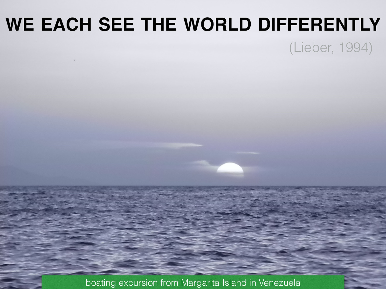 WE EACH SEE THE WORLD DIFFERENTLY (Lieber, 1994) boating excursion from Margarita Island in Venezuela
