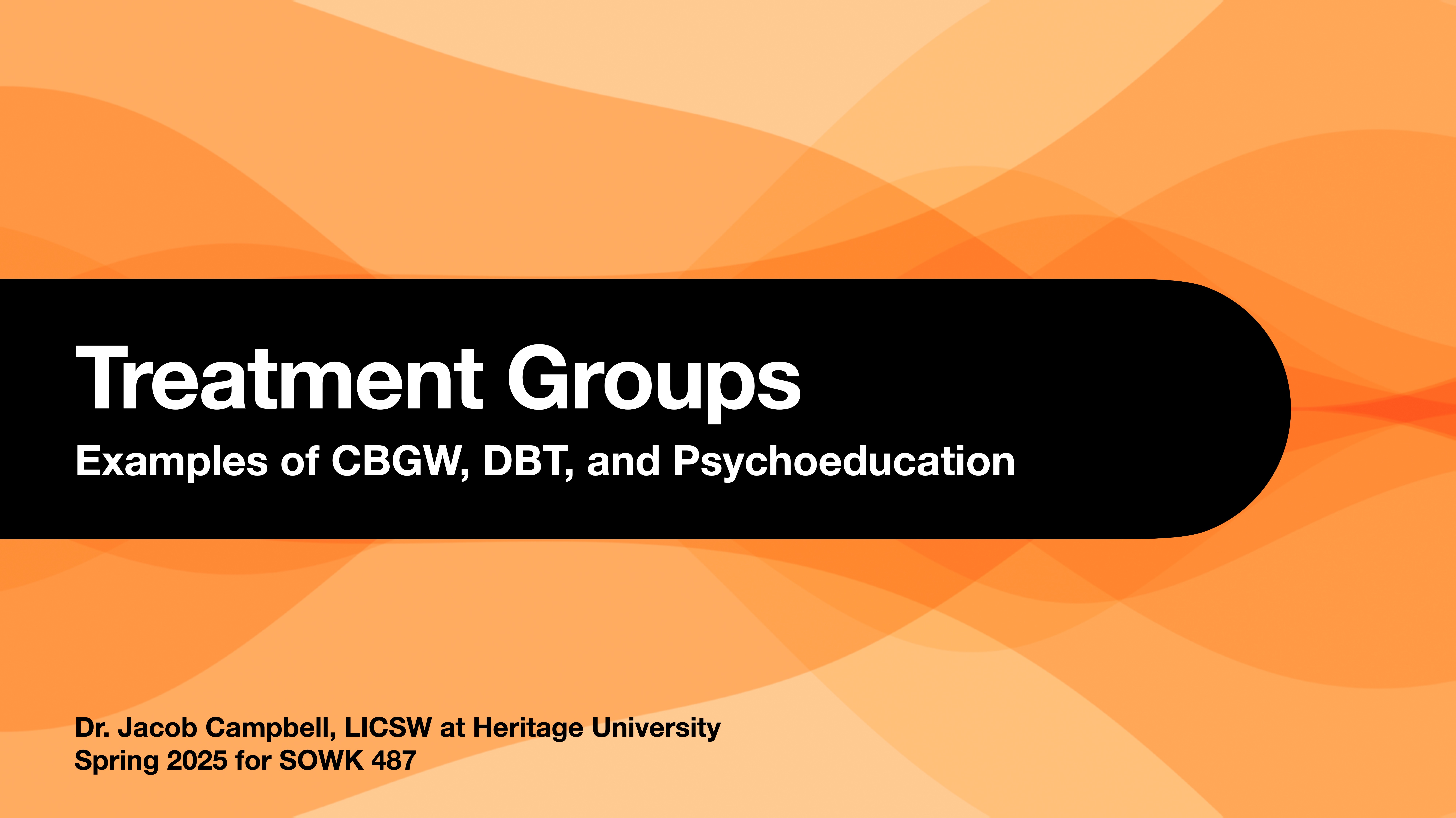 Slide displays text on 'Treatment Groups' focusing on CBGW, DBT, and Psychoeducation against an abstract orange background. Additional text: 'Dr. Jacob Campbell, LICSW at Heritage University, Spring 2025 for SOWK 487.'