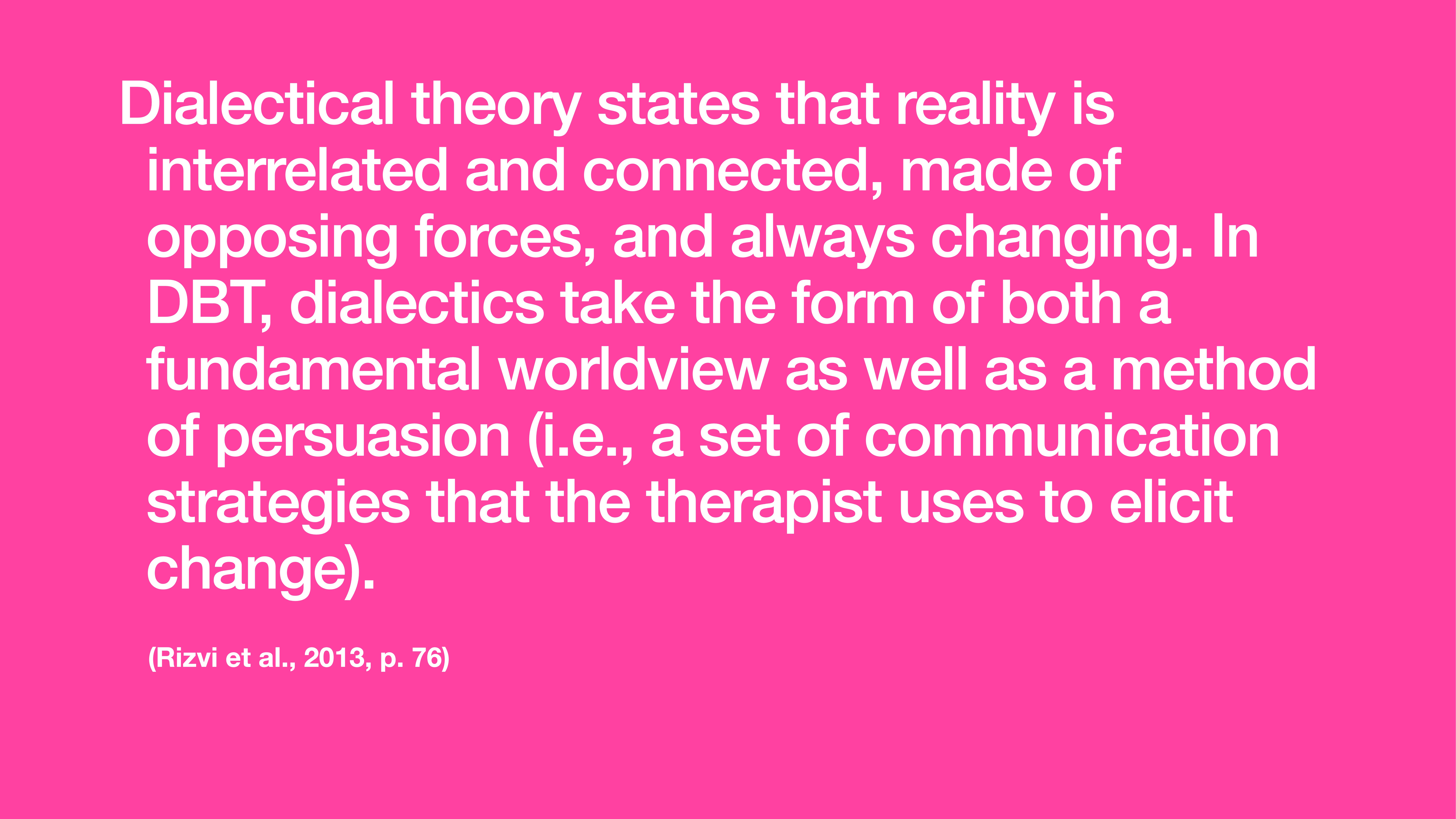 Text on a pink background explaining dialectical theory. It discusses reality's interconnectivity and change, dialectics in DBT as worldview and persuasion method. Cited: Rizvi et al., 2013, p. 76.