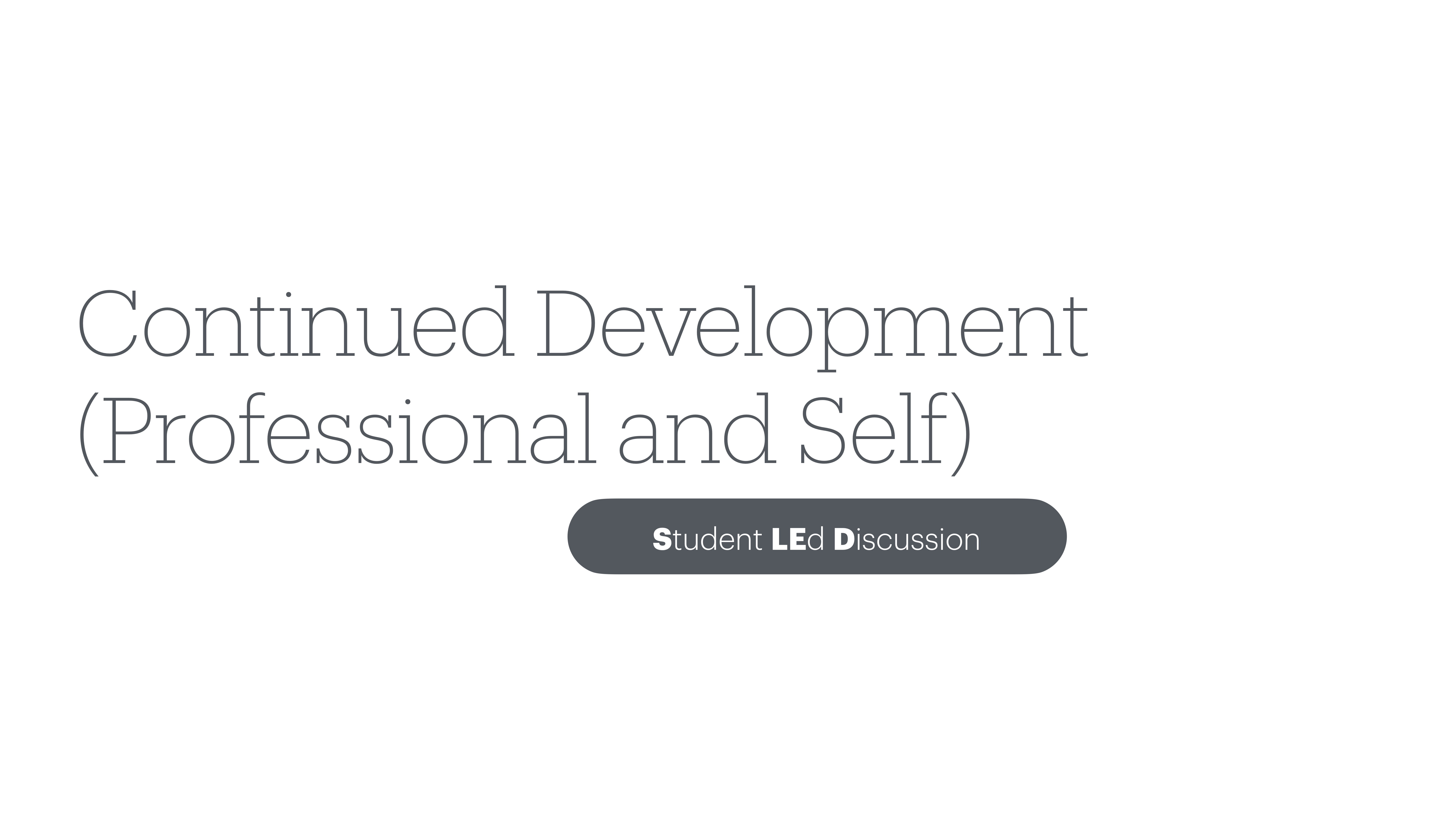 Text on a plain background states 'Continued Development (Professional and Self)' with a button below labeled 'Student Led Discussion.' The context is a presentation slide.