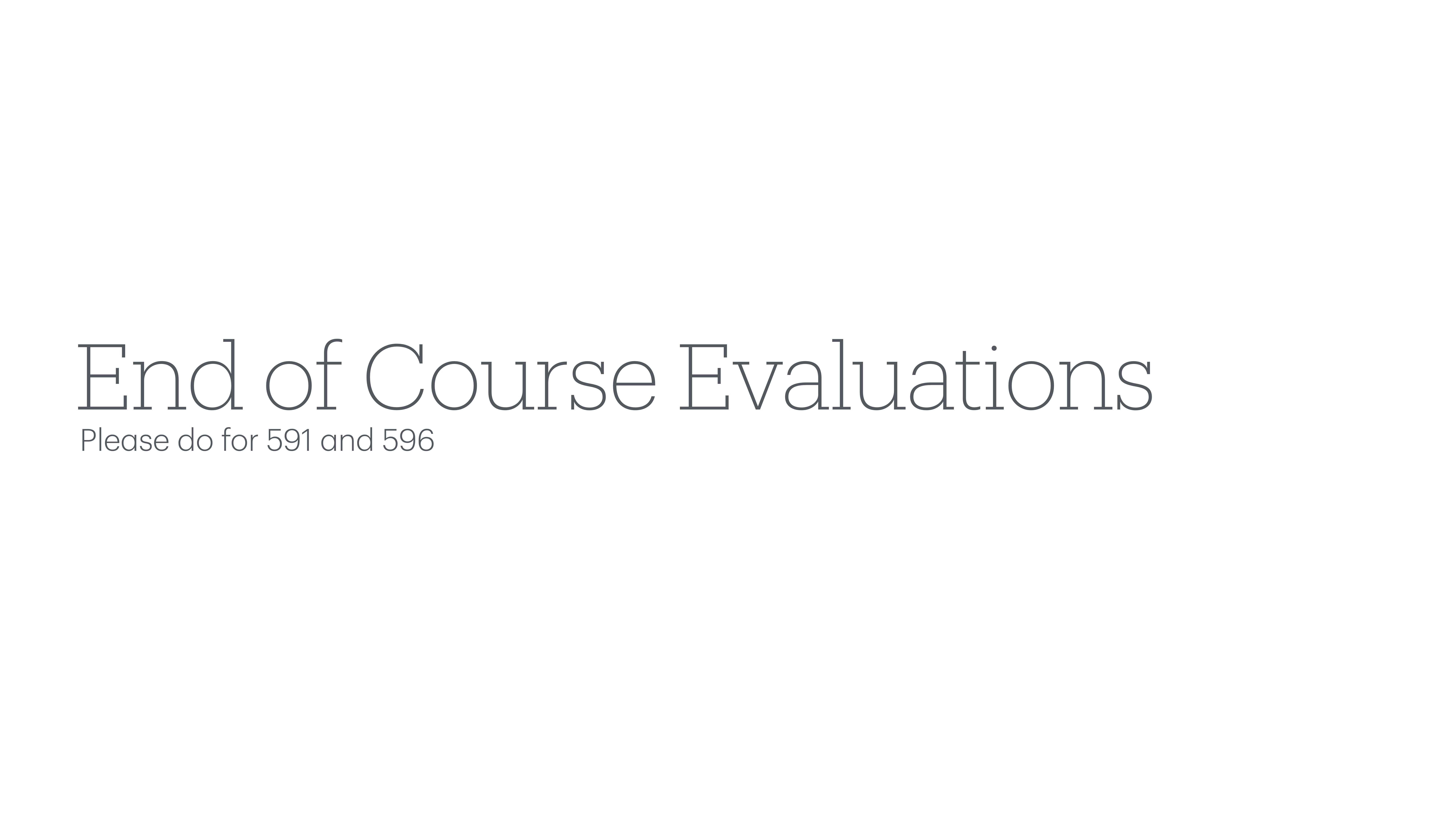Text on white background states, 'End of Course Evaluations' and 'Please do for 591 and 596.' The slide is simple and instructive in tone.
