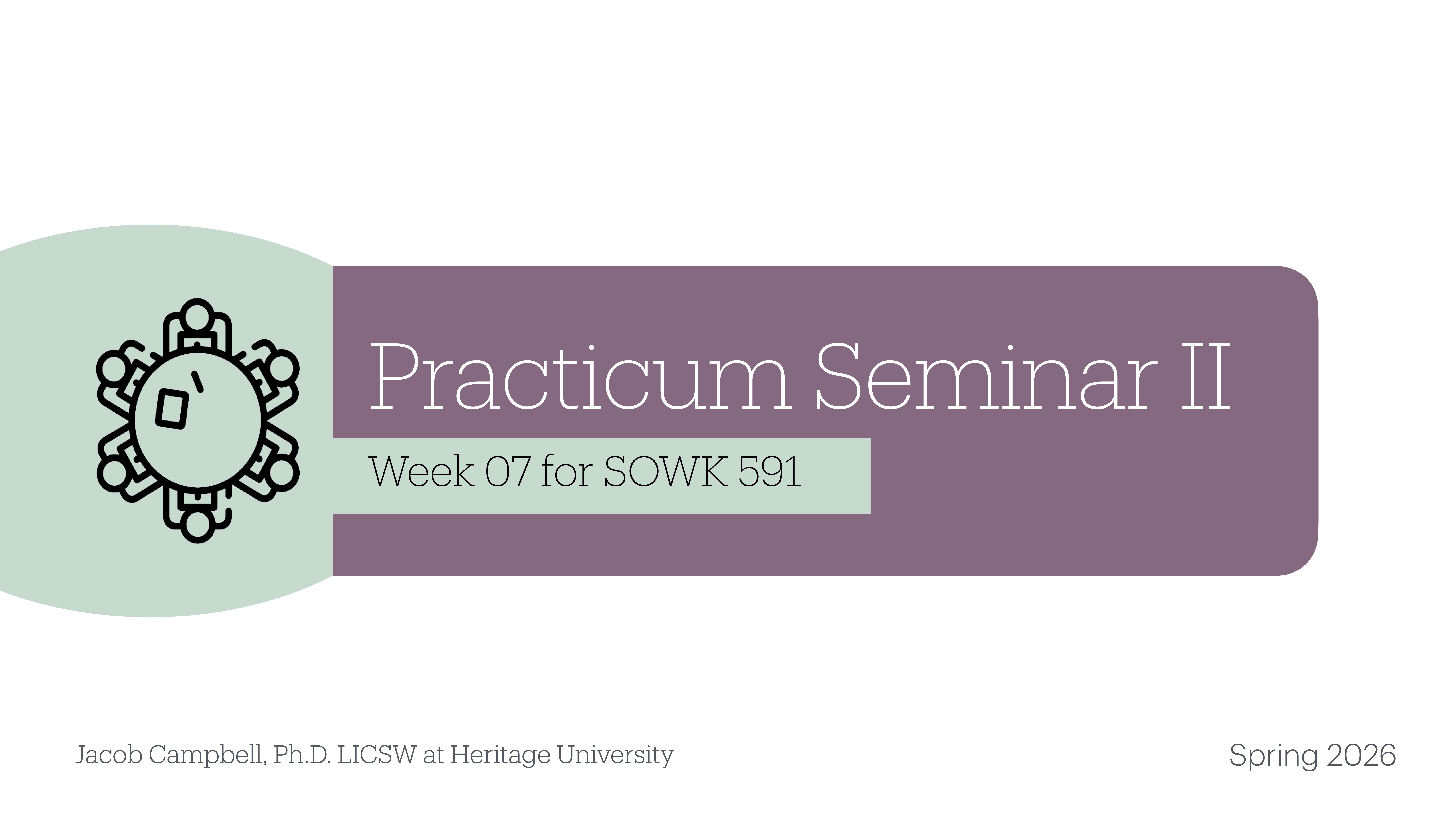 Illustration of a circular, mechanical object is on the left. Text reads: 'Practicum Seminar II,' 'Week 07 for SOWK 591.' Footer says, 'Jacob Campbell, Ph.D. LICSW at Heritage University, Spring 2026.'