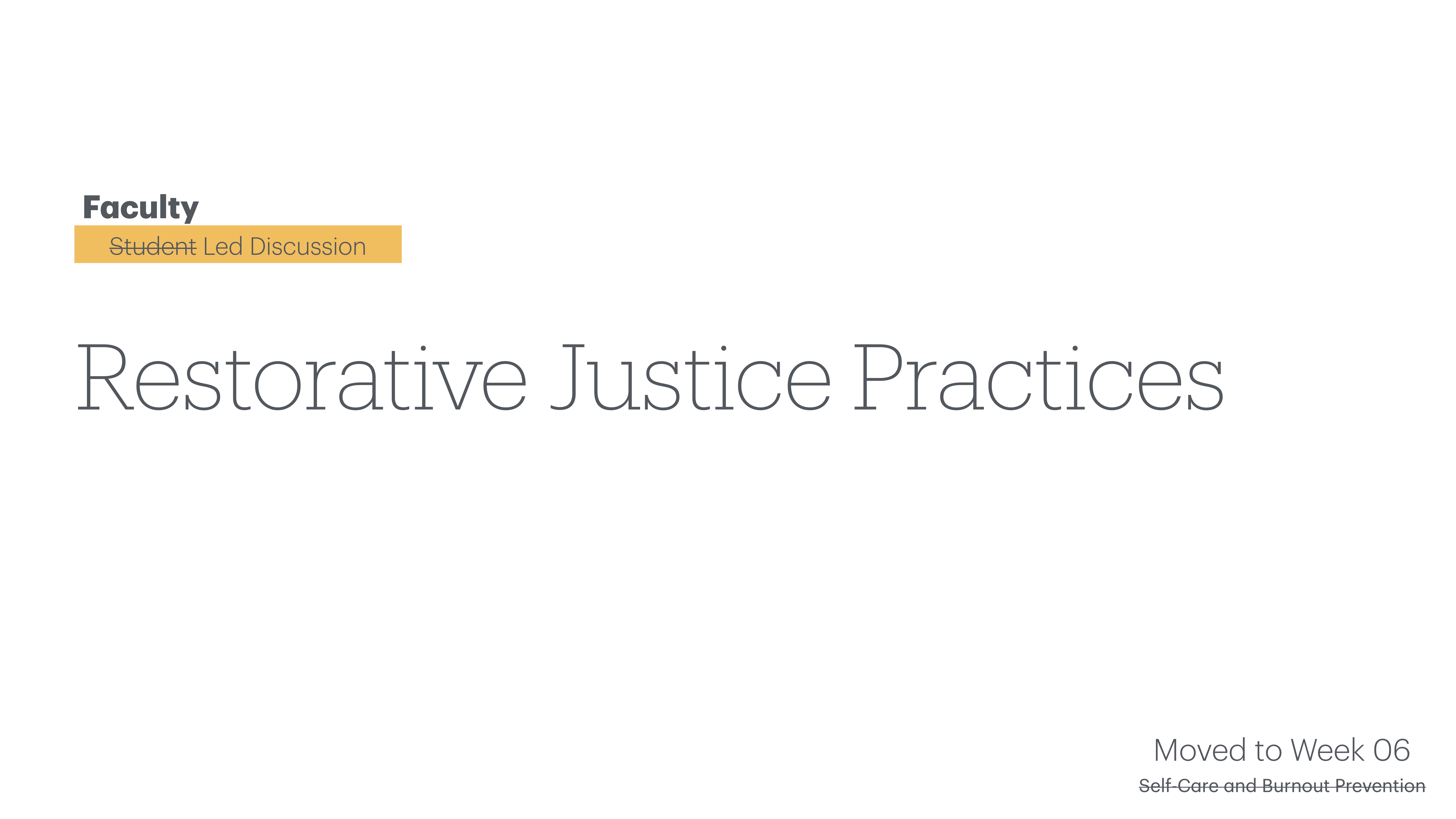Text 'Restorative Justice Practices' centered on a white background. Above, 'Faculty' and 'Student Led Discussion' appear. Bottom right notes 'Moved to Week 06 - Self-Care and Burnout Prevention.'