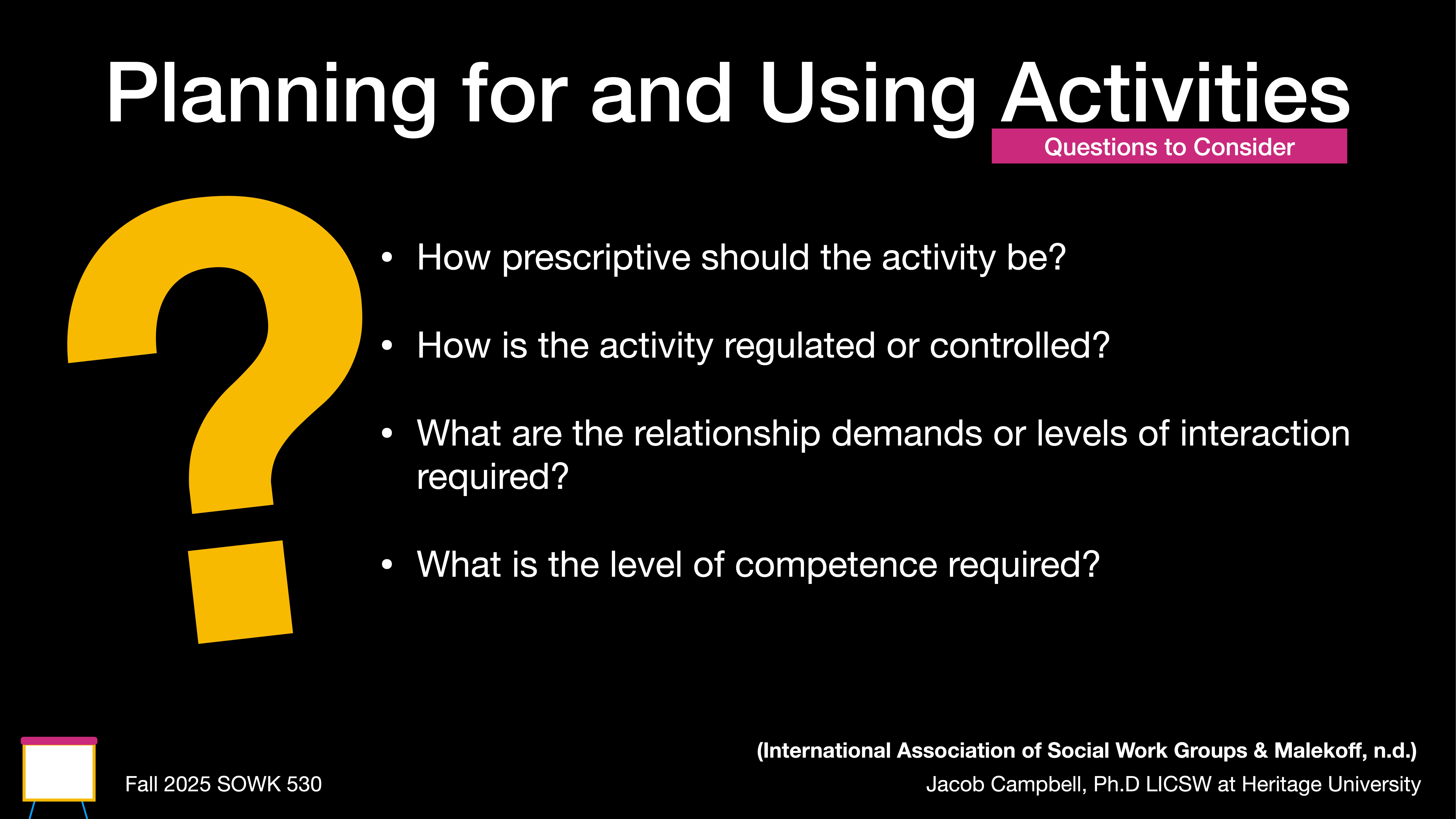 A slide features a large yellow question mark and lists questions about planning activities: prescriptive nature, regulation, interaction demands, and required competence. Title: “Planning for and Using Activities.” Fall 2025 SOWK 530.