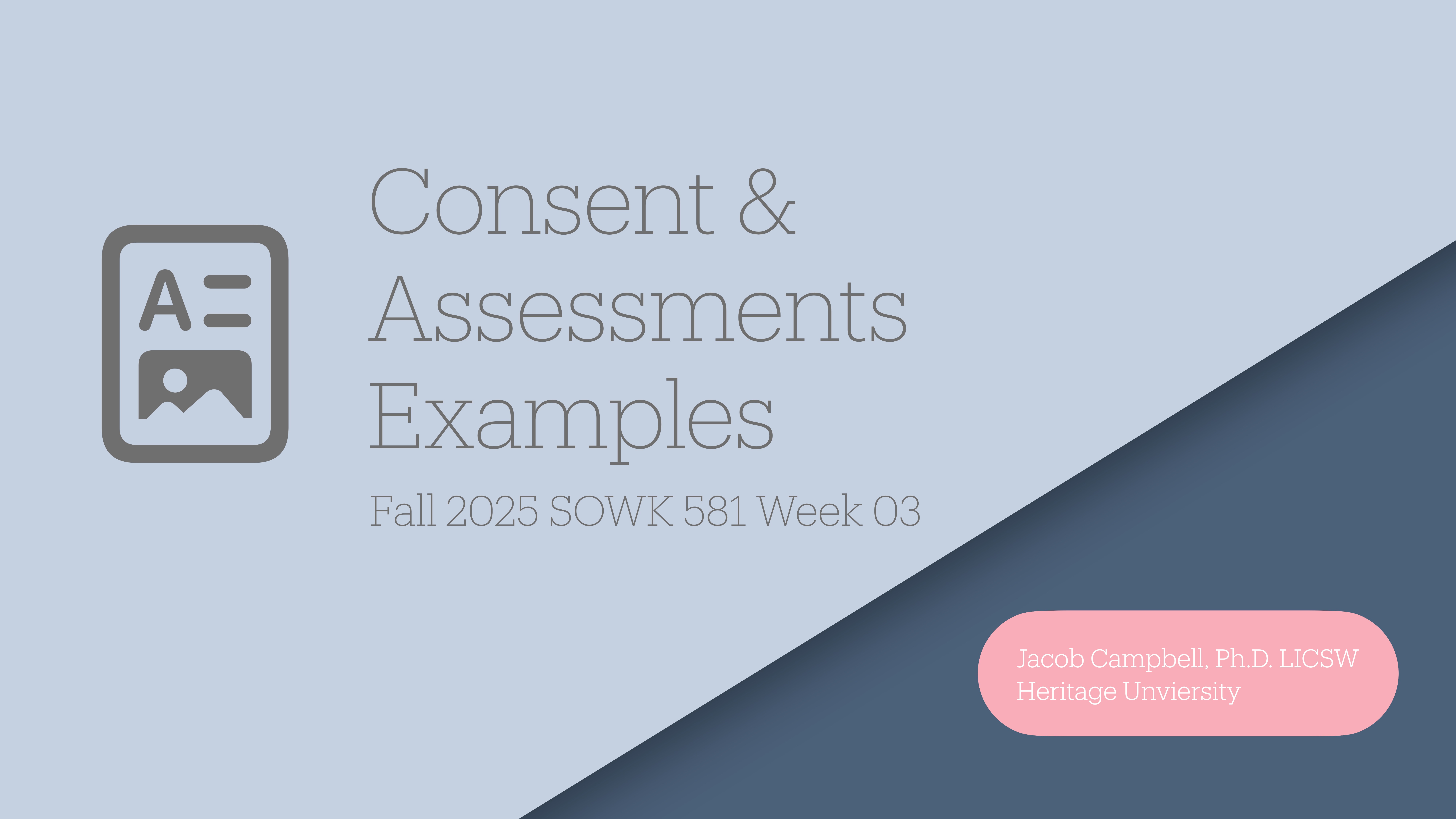 Document titled 'Consent & Assessments Examples' displayed on a presentation slide. Text includes 'Fall 2025 SOWK 581 Week 03.' Author information: 'Jacob Campbell, Ph.D. LICSW, Heritage University.' Background consists of two shades of blue.