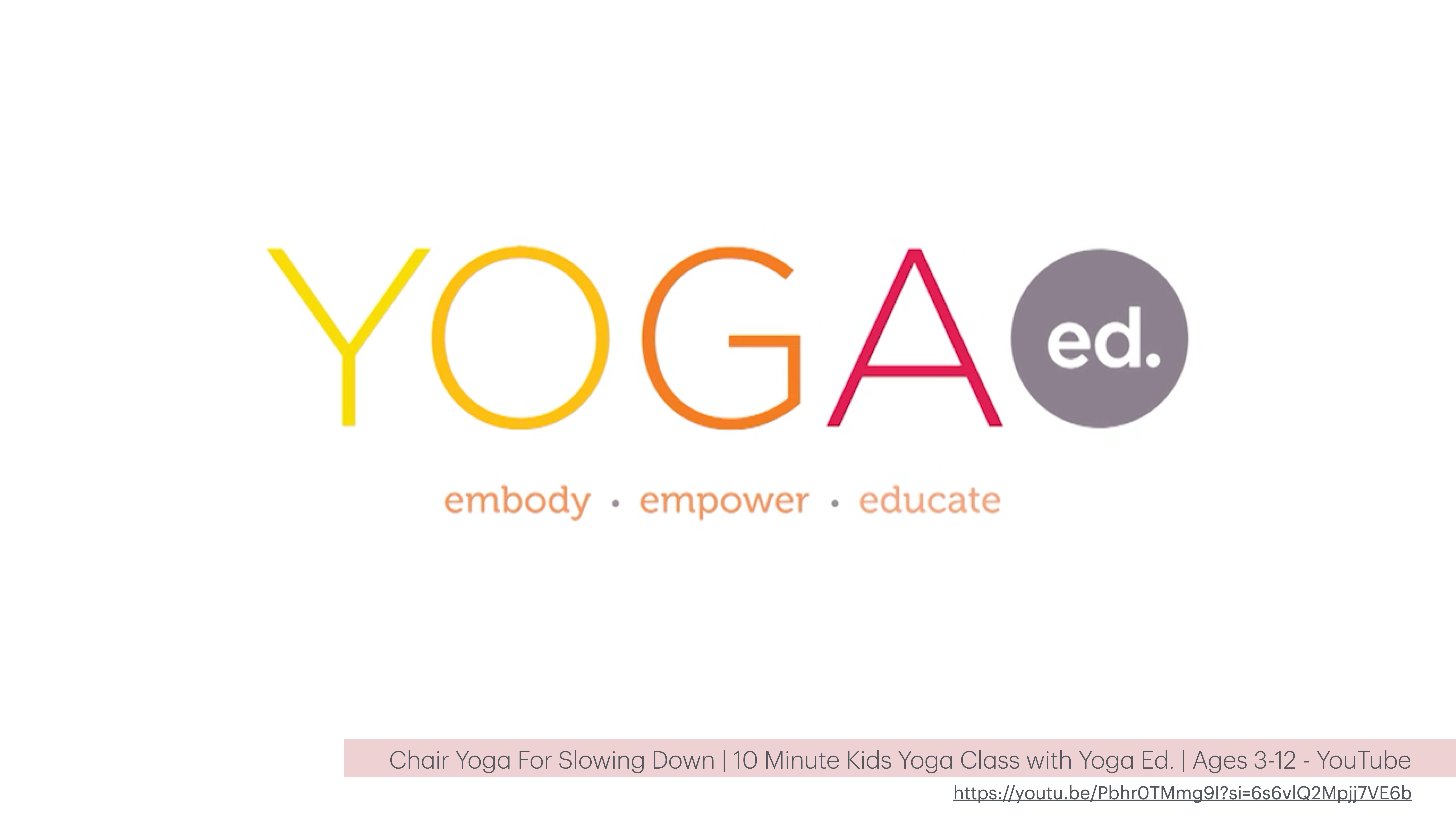 The slide features the text 'YOGA ed.' with the subtext 'embody · empower · educate.' The bottom notes a YouTube video: 'Chair Yoga For Slowing Down | 10 Minute Kids Yoga Class with Yoga Ed. | Ages 3-12,' and a link.