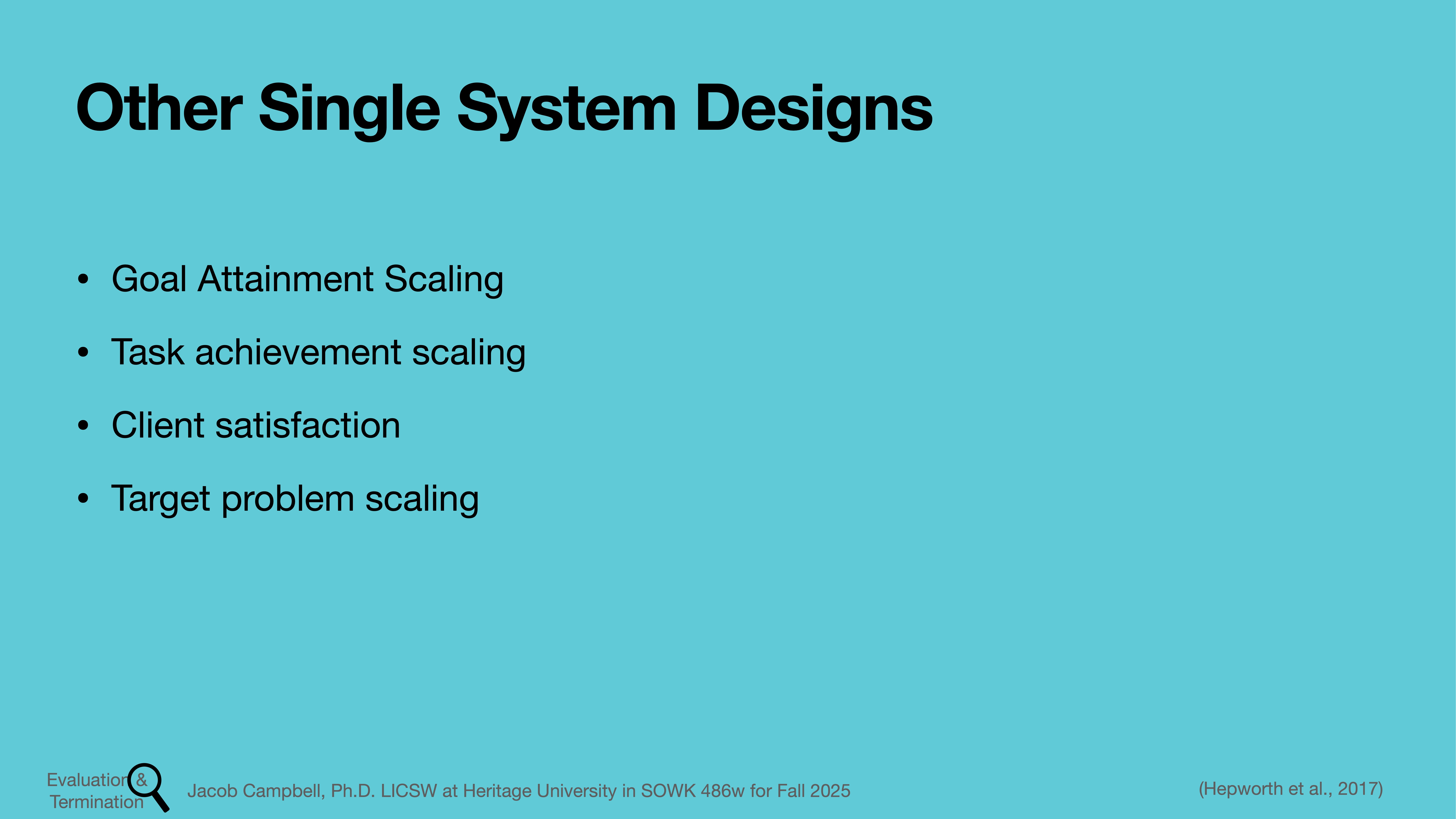 Slide displaying text titled 'Other Single System Designs,' listing Goal Attainment Scaling, Task Achievement Scaling, Client Satisfaction, and Target Problem Scaling on a blue background. Context: Presentation slide, footer references Jacob Campbell, Ph.D., Heritage University, Fall 2025, Hepworth et al., 2017.