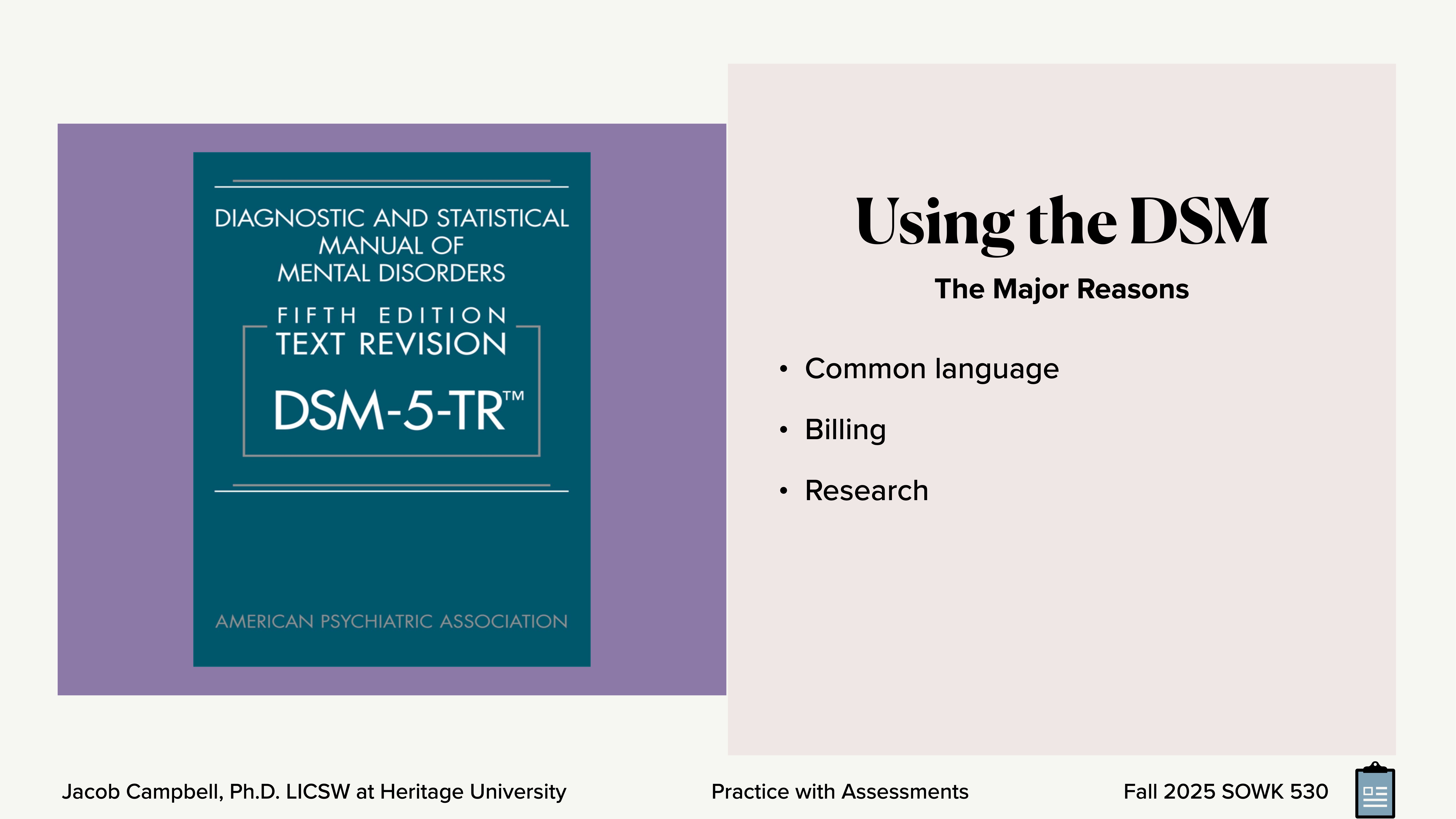 A slide displays the DSM-5-TR cover on the left and text on the right stating: 'Using the DSM: The Major Reasons - Common language, Billing, Research.' Footer reads: 'Jacob Campbell, Ph.D. LICSW at Heritage University, Practice with Assessments, Fall 2025 SOWK 530.'