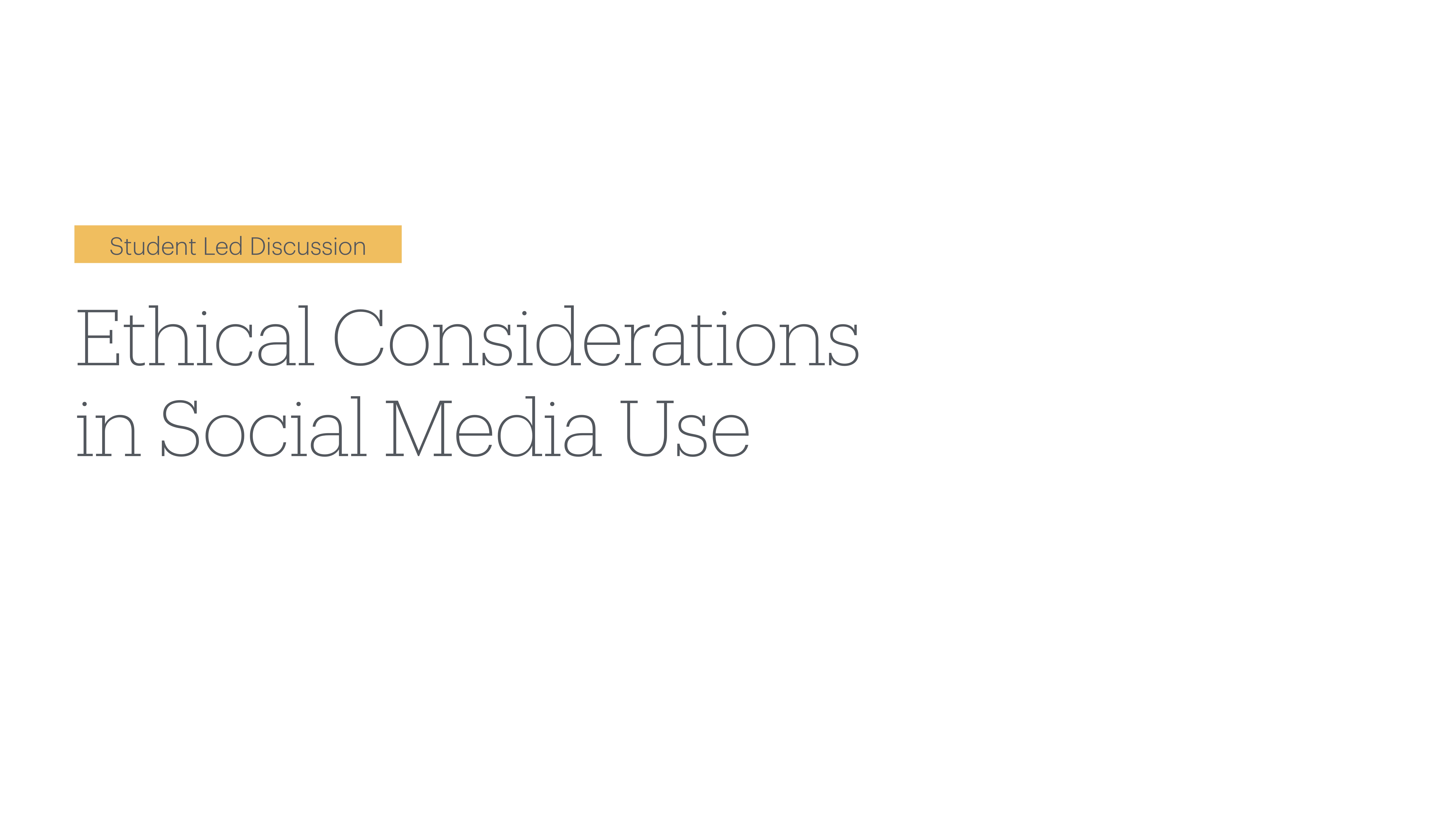 Slide text states 'Student Led Discussion: Ethical Considerations in Social Media Use' on a plain white background, with minimal design elements, indicating a presentation topic introduction.