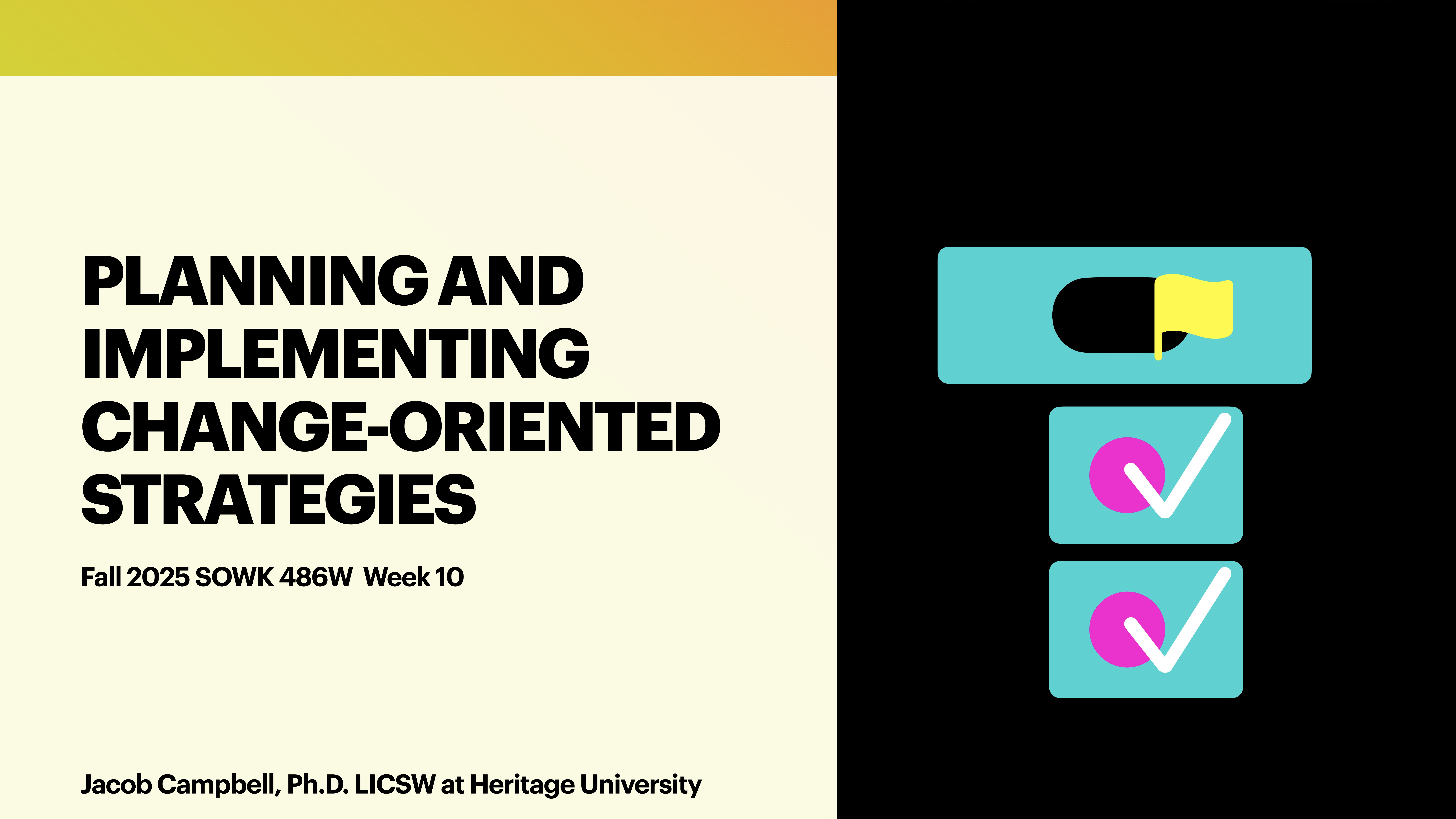 Slide with text 'PLANNING AND IMPLEMENTING CHANGE-ORIENTED STRATEGIES' next to graphics of a toggle switch and checkboxes. Includes course information: 'Fall 2025 SOWK 486W Week 10.' Presented by Jacob Campbell, Ph.D., LICSW.